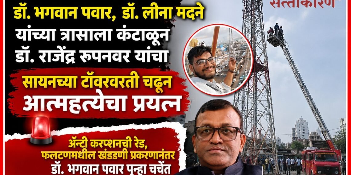 डॉ. भगवान पवार, डॉ. लीना मदने यांच्या त्रासाला कंटाळून डॉ. राजेंद्र रूपनवर यांचा सायनच्या टॉवरवरती चडून आत्महत्येचा प्रयत्न Dr Rajendra Rupanvar attempted suicide by climbing a tower in Sion